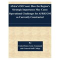 Africa's Oil Coast: How the Region's Strategic Importance May Cause Operational Challenges for AFRICOM as Currently Constructed