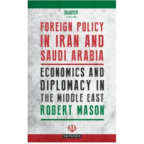 Foreign Policy in Iran and Saudi Arabia: Economics and Diplomacy in the Middle East