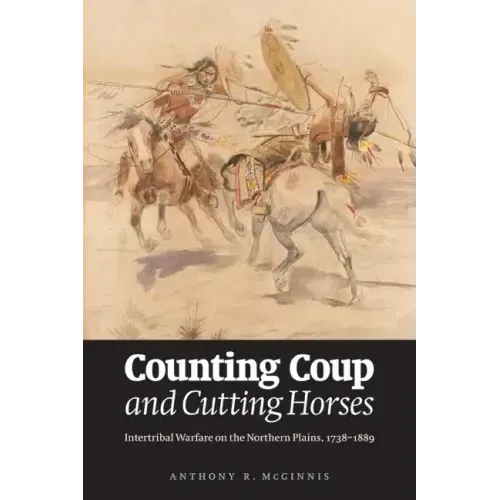 Counting Coup and Cutting Horses: Intertribal Warfare on the Northern Plains, 1738-1889