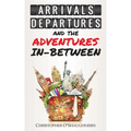 Arrivals, Departures and the Adventures In-Between