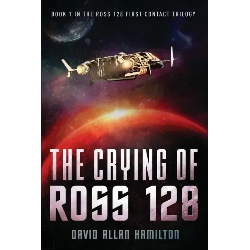 The Crying of Ross 128: Book 1 in the Ross 128 First Contact Trilogy