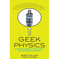 Geek Physics: Surprising Answers to the Planet's Most Interesting Questions