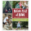 Nature Play at Home: Creating Outdoor Spaces That Connect Children with the Natural World