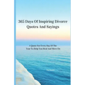 365 Days Of Inspiring Divorce Quotes And Sayings: A Quote For Every Day Of The Year To Help You Heal And Move On
