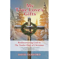 My True Love's Gifts: Rediscovering God in "the Twelve Days of Christmas"
