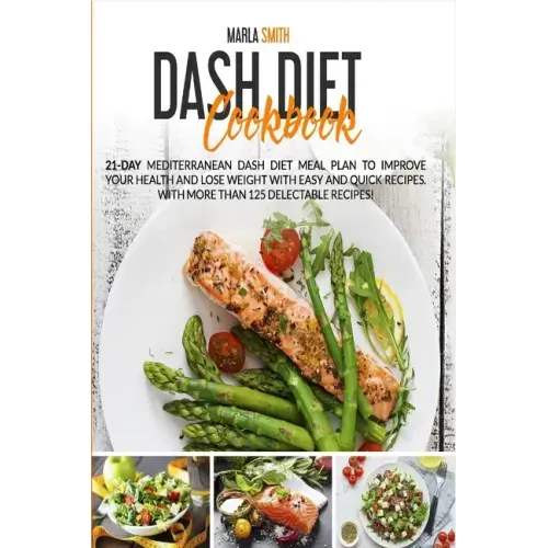 Dash Diet Cookbook: 21-Day Mediterranean Dash Diet Meal Plan to Improve Your Health and Lose Weight with Easy and Quick Recipes. With More