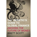 The Heretic's Guide to Global Finance: Hacking the Future of Money
