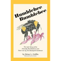 Humblebee Bumblebee: The Life Story of the Friendly Bumblebees and Their Use by the Backyard Gardener