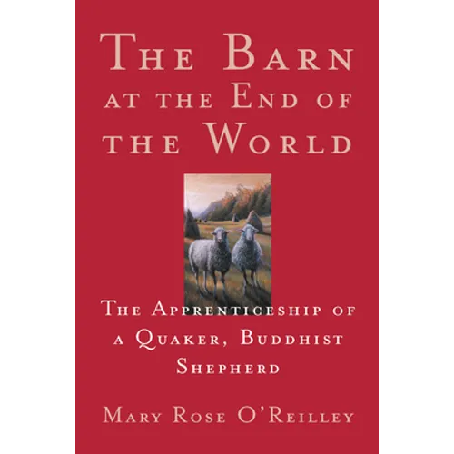 The Barn at the End of the World: The Apprenticeship of a Quaker, Buddhist Shepherd