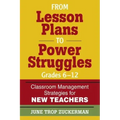 From Lesson Plans to Power Struggles, Grades 6-12: Classroom Management Strategies for New Teachers