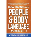 How To Analyze People & Body Language Mastery 2 in 1: A Practical Guide To Speed Reading People, Increasing Emotional Intelligence (EQ) & Protecting A