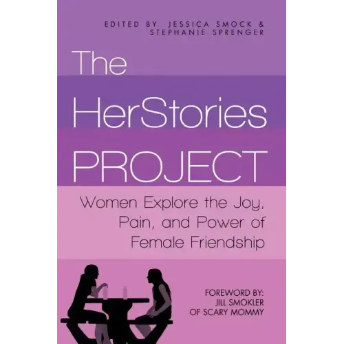 The HerStories Project: Women Explore the Joy, Pain, and Power of Female Friendship