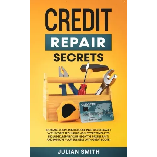 Credit Repair Secrets: Increase Your Credits Score in 30 Days Legally with Secret Technique. 609 Letters Templates Included. Repair Your Negative Prof