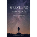 Wrestling Along the Way: A Journey in Christian Faith