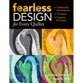 Fearless Design for Every Quilter: Traditional & Contemporary 10 Lessons Creativity & Critique