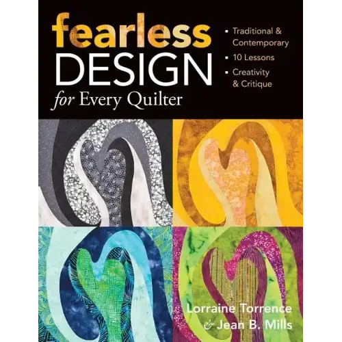 Fearless Design for Every Quilter: Traditional & Contemporary 10 Lessons Creativity & Critique