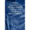 Home Education in Modern English: Volume 1 of Charlotte Mason's Series