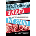 Divided We Stand: The Battle Over Women's Rights and Family Values That Polarized American Politics