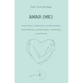 Amar(me): conocer(me), aceptar(me), reconstruir(me), desarrollar(me), perdonar(me), valorar(me) y querer(me)