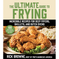 The Ultimate Guide to Frying: Incredible Recipes for Deep Fryers, Skillets, and Dutch Ovens