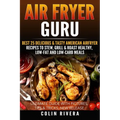Air Fryer Guru: : Best 25 Delicious & Tasty American Airfryer Recipes To Stew, Grill & Roast Healthy, Low-Fat and Low-Carb Meals