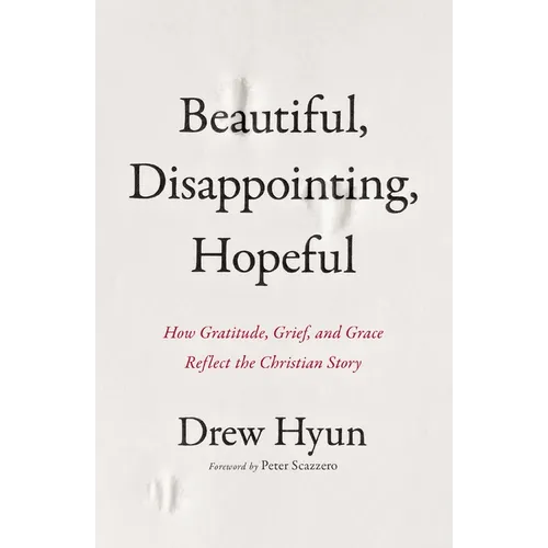 Beautiful, Disappointing, Hopeful: How Gratitude, Grief, and Grace Reflect the Christian Story