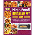 Ninja Foodi Digital Air Fry Oven Cookbook: Easy & Amazing Air Crisp, Air Broil, Bake, Dehydrate and Toast Recipes