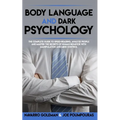 Body Language and Dark Psychology: : The Complete Guide to Speed-Reading, Analyze People and Master the Secrets of Human Behavior with Manipulation an