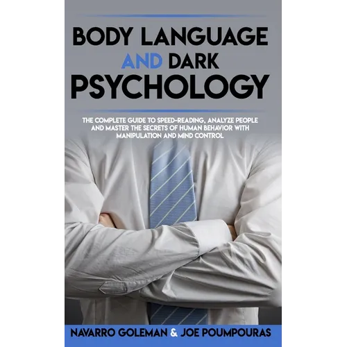 Body Language and Dark Psychology: : The Complete Guide to Speed-Reading, Analyze People and Master the Secrets of Human Behavior with Manipulation an