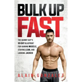 Bulk Up Fast: The Skinny Guy's 90-Day Blueprint for Gaining Muscle, Staying Lean, and Looking Jacked