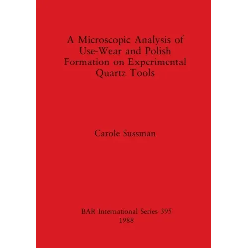 A Microscopic Analysis of Use-Wear and Polish Formation on Experimental Quartz Tools