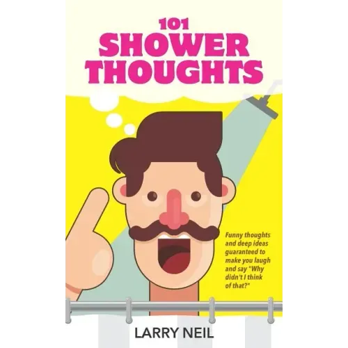 101 Shower Thoughts: Funny Thoughts and Deep Ideas Guaranteed to Make You Laugh and Say Why Didn't I Think of That?