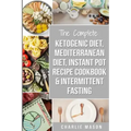 Ketogenic Diet, Mediterranean Diet Cookbook, Instant Pot Recipe Book, Intermittent Fasting: Ketogenic Recipe Book Mediterranean Cookbook Instant Pot C