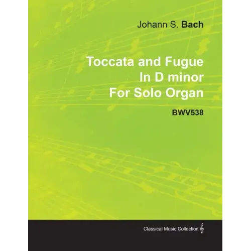 Toccata and Fugue in D Minor by J. S. Bach for Solo Organ Bwv538