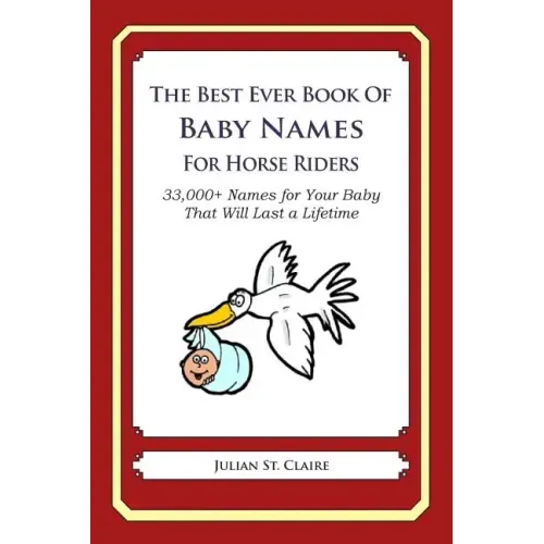 The Best Ever Book of Baby Names for Horse Riders: 33,000+ Names for Your Baby That Will Last a Lifetime