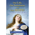 Our Life, Our Sweetness, and Our Hope!: Jubilee Pilgrims of Hope with Mary