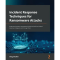 Incident Response Techniques for Ransomware Attacks: Understand modern ransomware attacks and build an incident response strategy to work through them