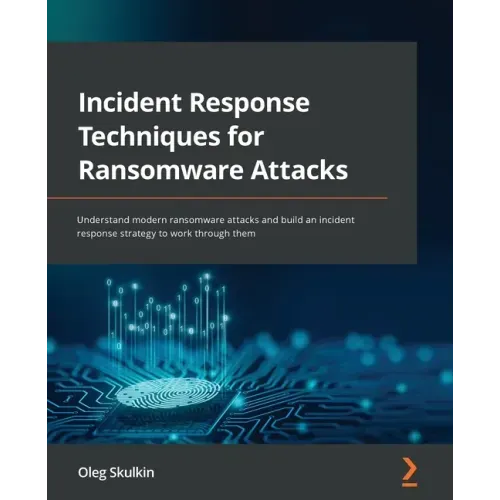 Incident Response Techniques for Ransomware Attacks: Understand modern ransomware attacks and build an incident response strategy to work through them