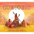 Go and Do Likewise!: The Parables and Wisdom of Jesus