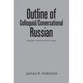 Outline of Colloquial/Conversational Russian: Linguistic Overview of the System
