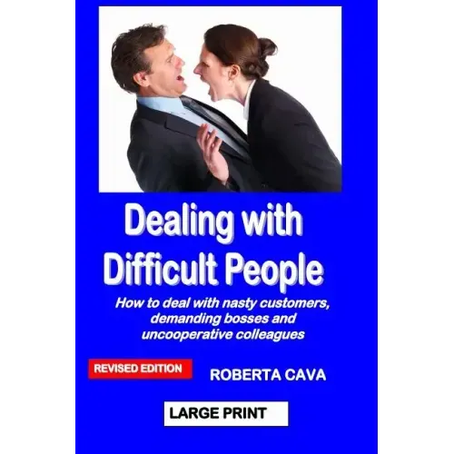 Dealing with Difficult People: How to Deal with Nasty Customers, Demanding Bosses and Uncooperative Colleagues