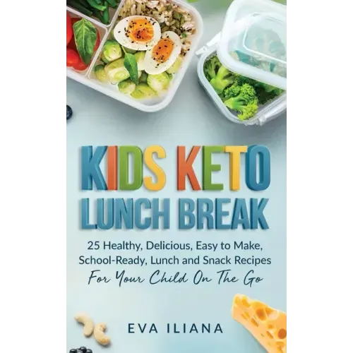 Keto Kids Lunch Break: 25 Healthy, Delicious, Easy-To-Make, School-Ready Lunch and Snack Recipes for Your Child On-The-Go