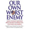 Our Own Worst Enemy: Asking the Right Questions about Security to Protect You, Your Family, and America