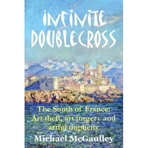 Infinite Doublecross: The South of France: Art theft, art forgery, and artful duplicity