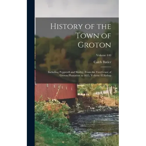 History of the Town of Groton: Including Pepperell and Shirley, From the First Grant of Groton Plantation in 1655, Volume 42; Volume 440