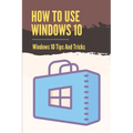 How To Use Windows 10: Windows 10 Tips And Tricks: How To Update Windows 10