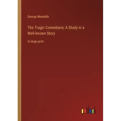 The Tragic Comedians; A Study in a Well-known Story: in large print