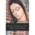 El Amor De Jesús Vivo En La Virgen De Guadalupe