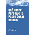 Qué Hacer Para Que te Pasen Cosas Buenas