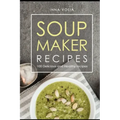 Soup maker recipe: 100 Delicious and healthy recipes
